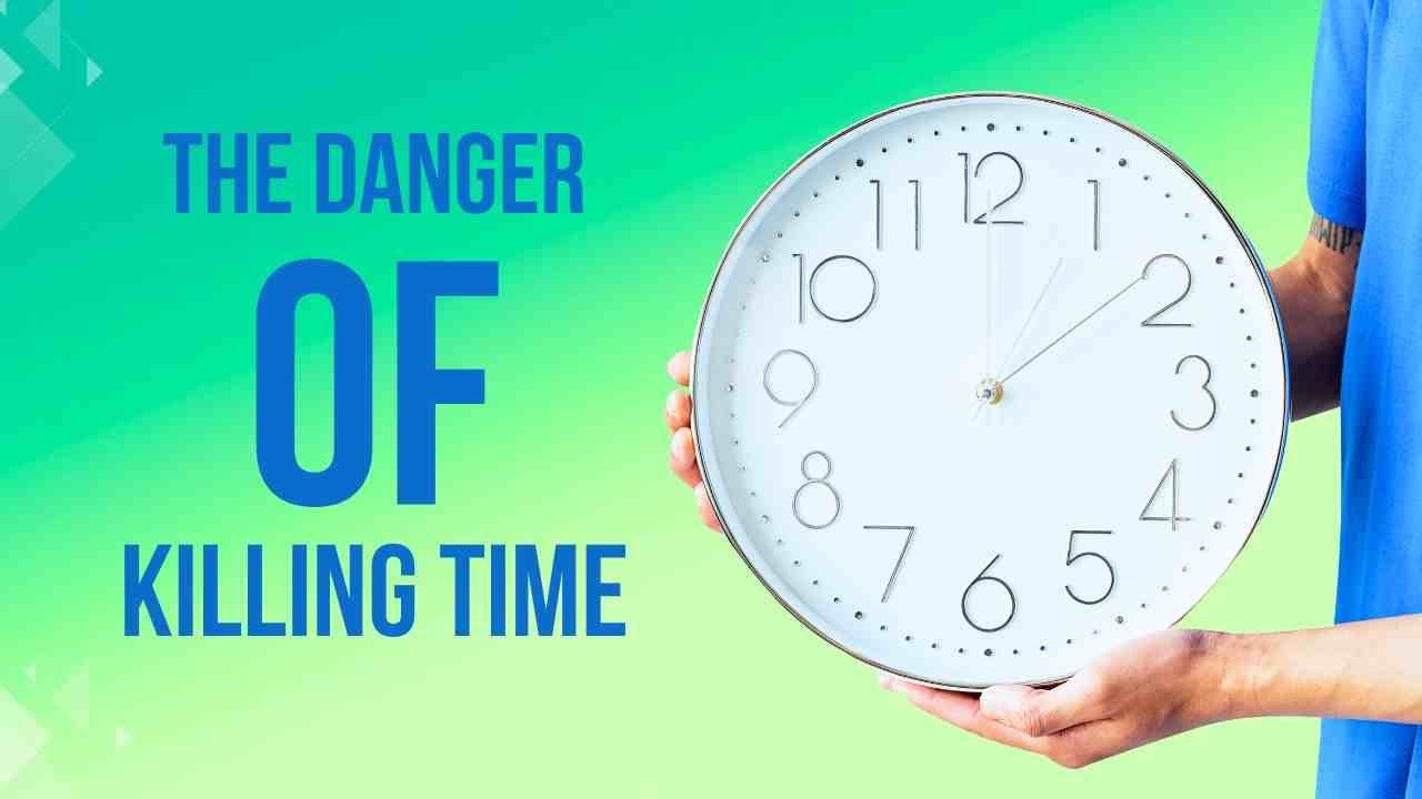 The Dangers Of Killing Time