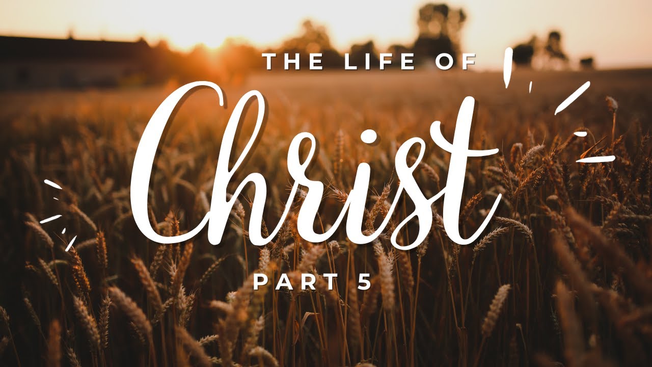 Life Of Christ Part 5