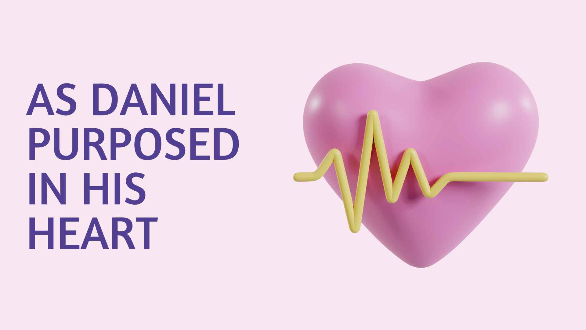 As Daniel Purposed in His Heart