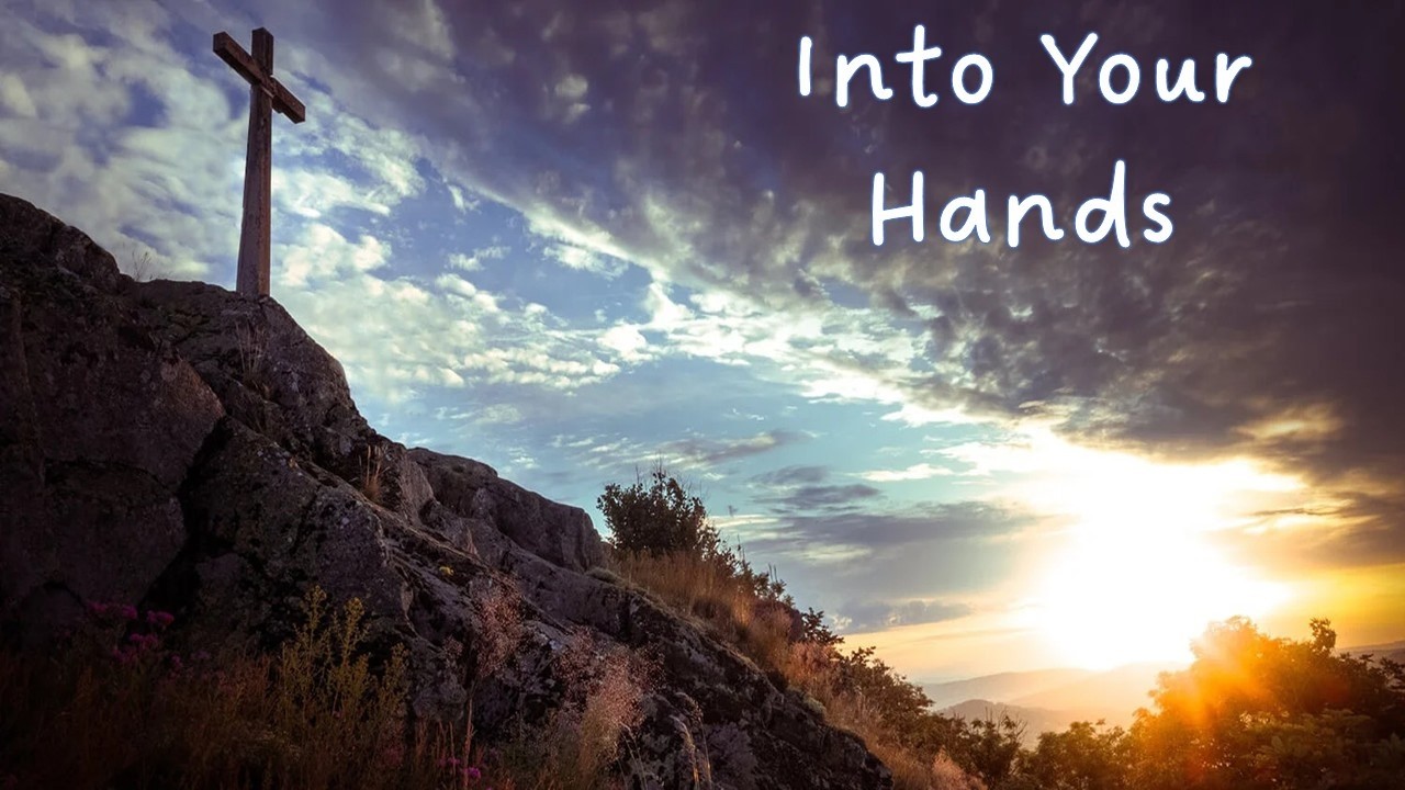 Seven Sayings of Our Savior: Father, Into Your Hands I Commit My Spirit